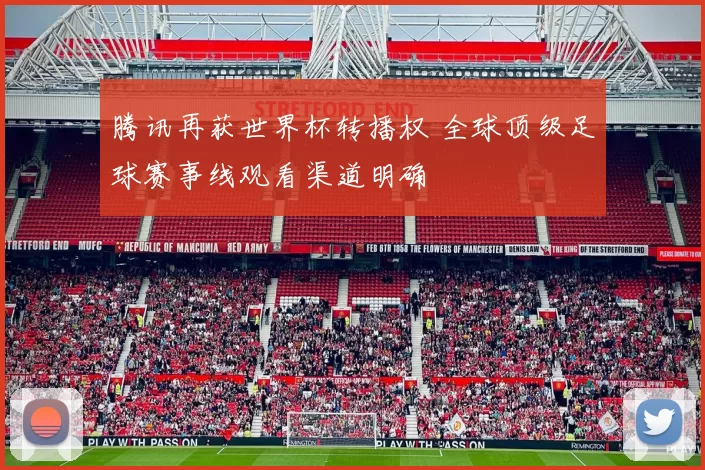 腾讯再获世界杯转播权 全球顶级足球赛事线观看渠道明确