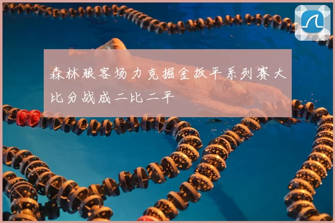 森林狼客场力克掘金扳平系列赛大比分战成二比二平