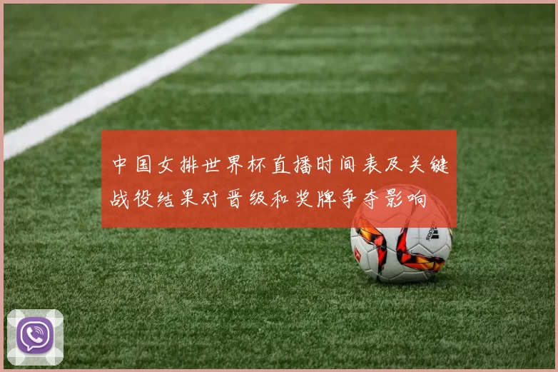 中国女排世界杯直播时间表及关键战役结果对晋级和奖牌争夺影响