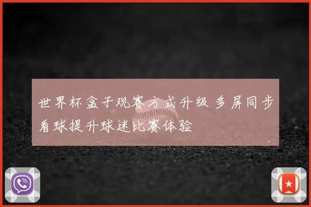 世界杯盒子观赛方式升级 多屏同步看球提升球迷比赛体验