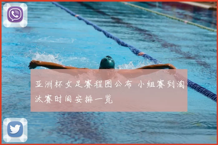 亚洲杯女足赛程图公布 小组赛到淘汰赛时间安排一览