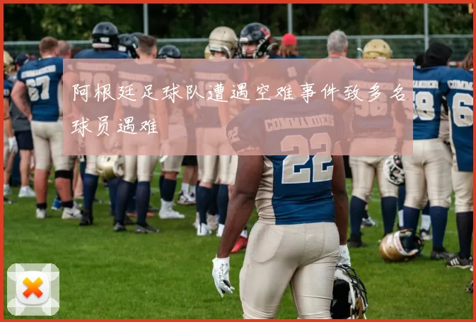 阿根廷足球队遭遇空难事件致多名球员遇难