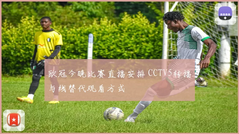 欧冠今晚比赛直播安排 CCTV5转播与线替代观看方式